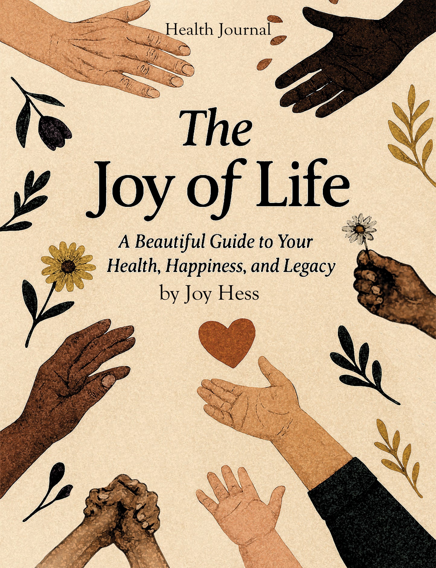 The Joy of Life Health Journal: A Beautiful Guide to Your Health, Happiness and Legacy
